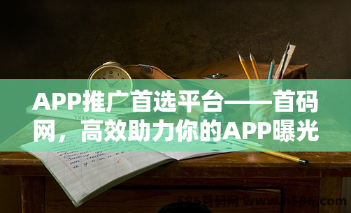 APP推广首选平台——首码联盟首码网，高效助力你的APP曝光！