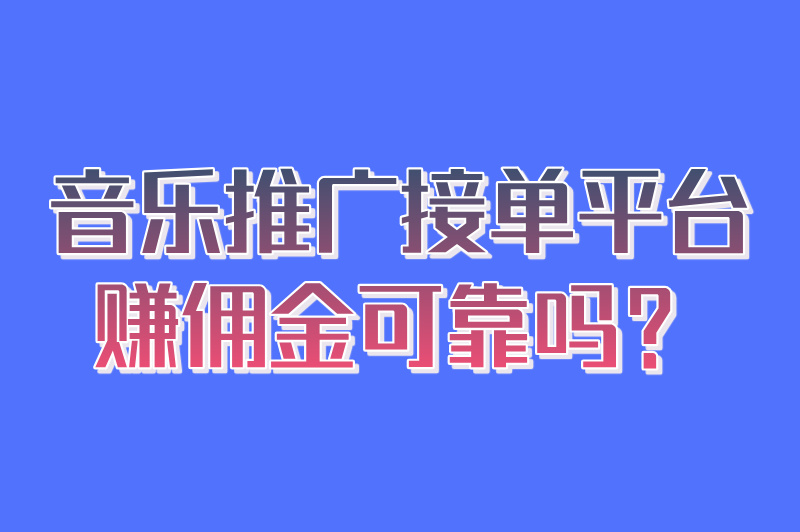 音乐推广接单平台赚佣金可靠吗？