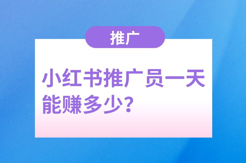 小红书推广员一天能赚多少？