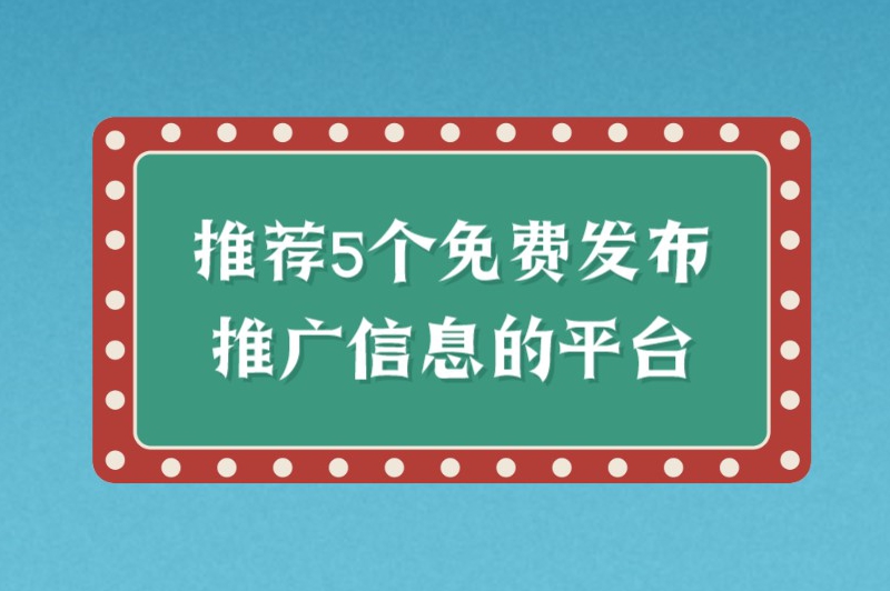 推荐5个免费发布推广信息的平台