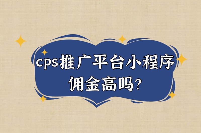 cps推广平台小程序佣金高吗？