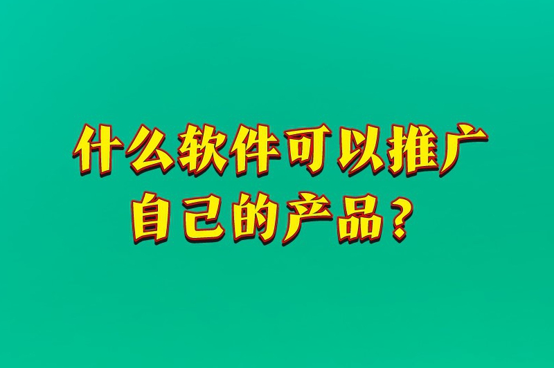 什么软件可以推广自己的产品？