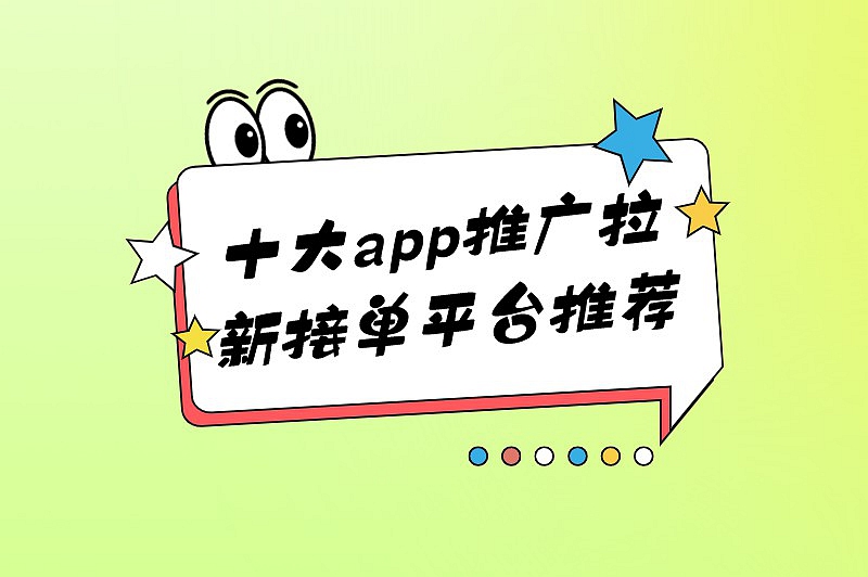 十大app推广拉新接单平台推荐